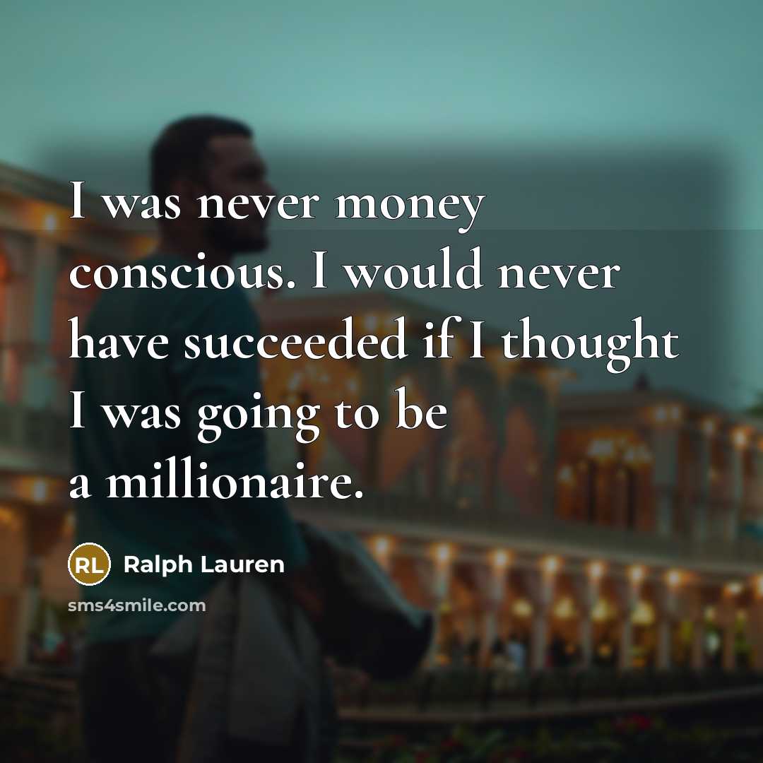 “I was never money conscious. I would never have succeeded…” quote by Ralph Lauren