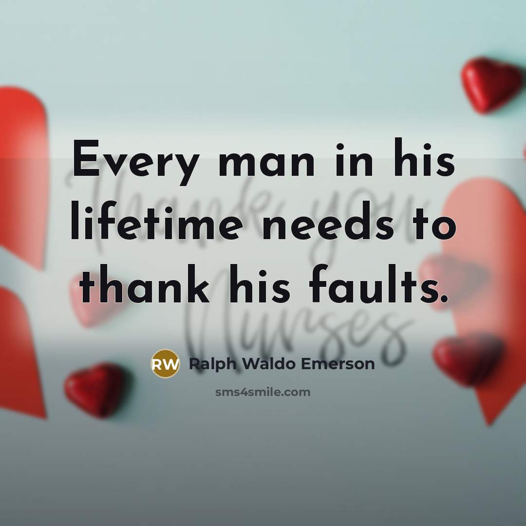 “Every man in his lifetime needs to thank his faults.…” quote by Ralph Waldo Emerson