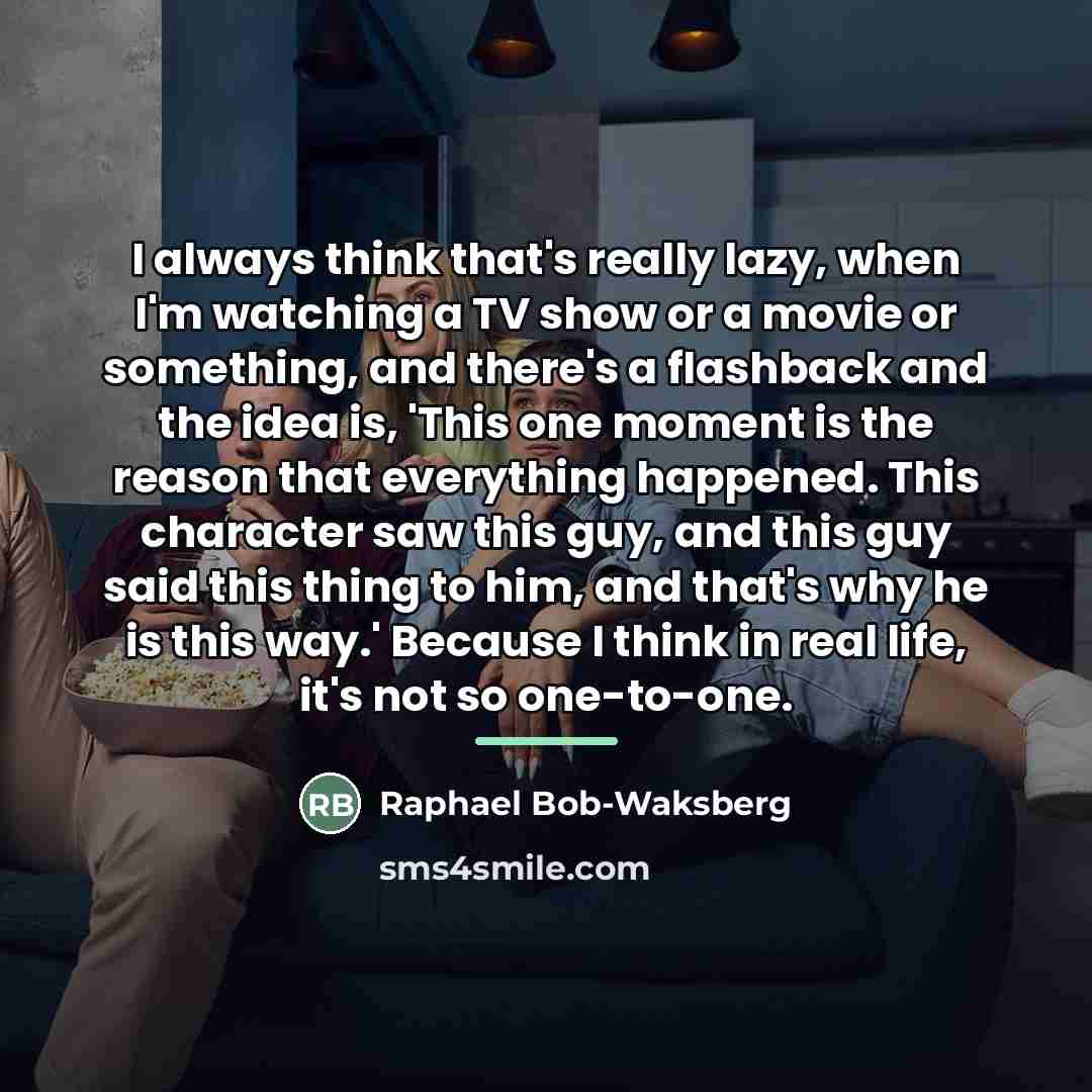 “I always think that's really lazy, when I'm watching a…” quote by Raphael Bob-Waksberg