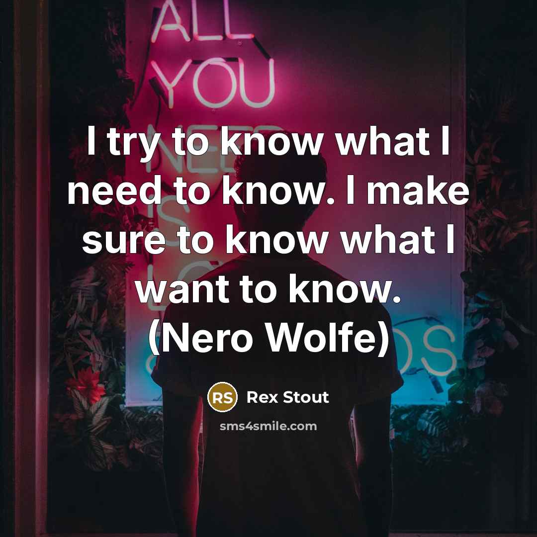 “I try to know what I need to know. I…” quote by Rex Stout