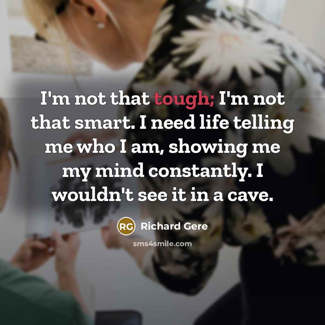 “I'm not that tough; I'm not that smart. I need…” quote by Richard Gere