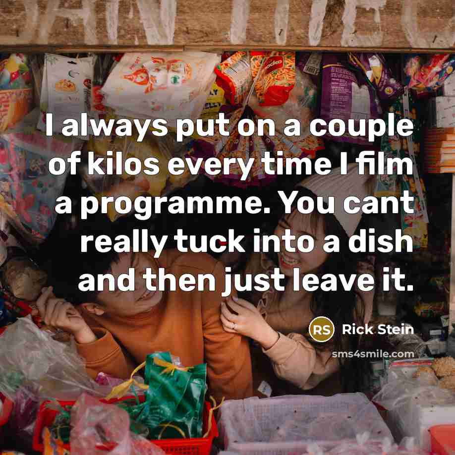 “I always put on a couple of kilos every time…” quote by Rick Stein