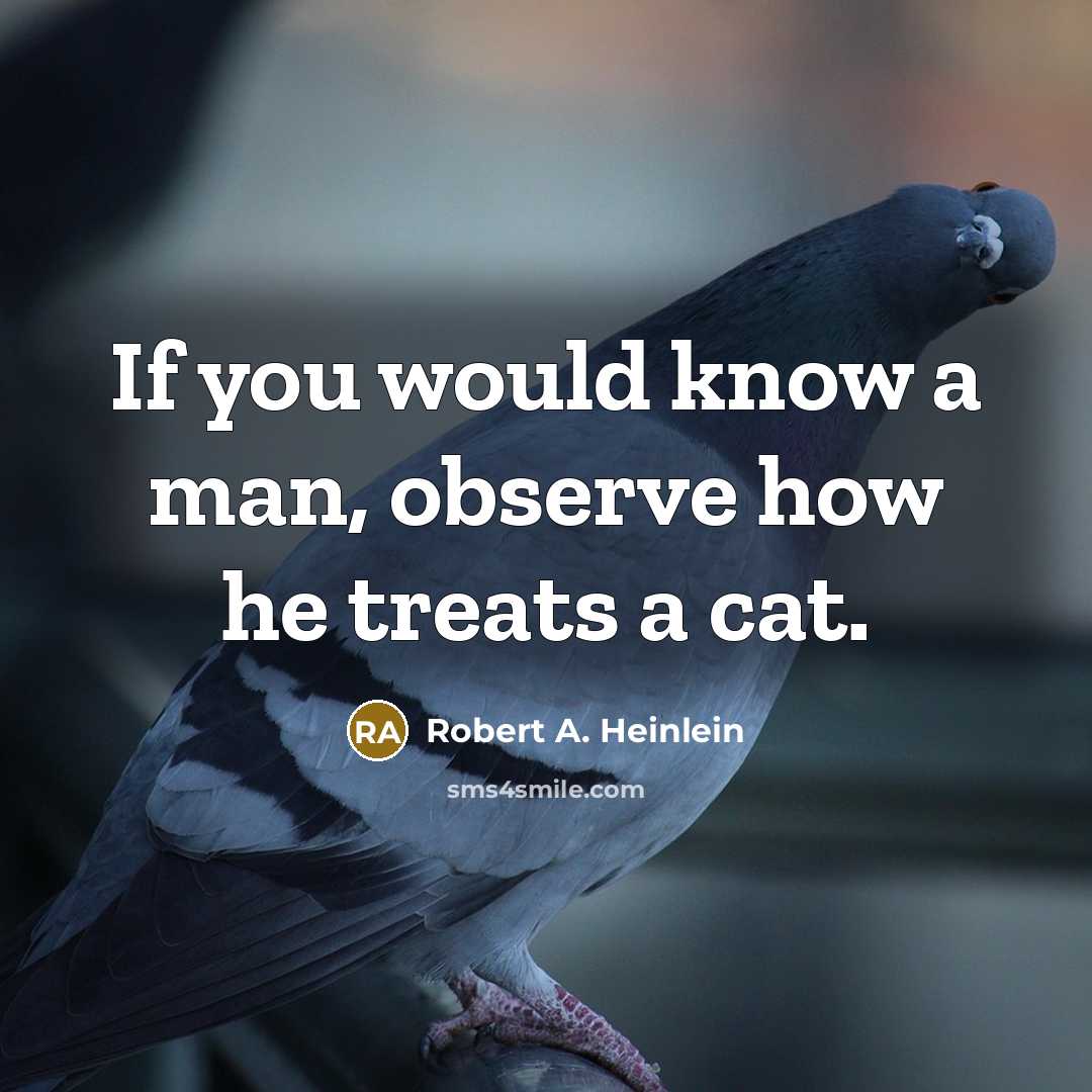 “If you would know a man, observe how he treats…” quote by Robert A. Heinlein