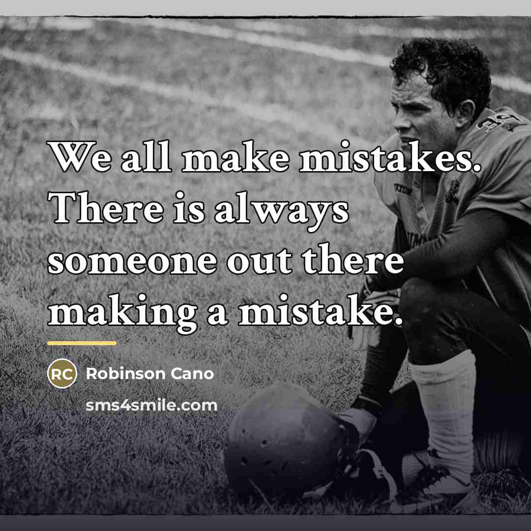 “We all make mistakes. There is always someone out there…” quote by Robinson Cano