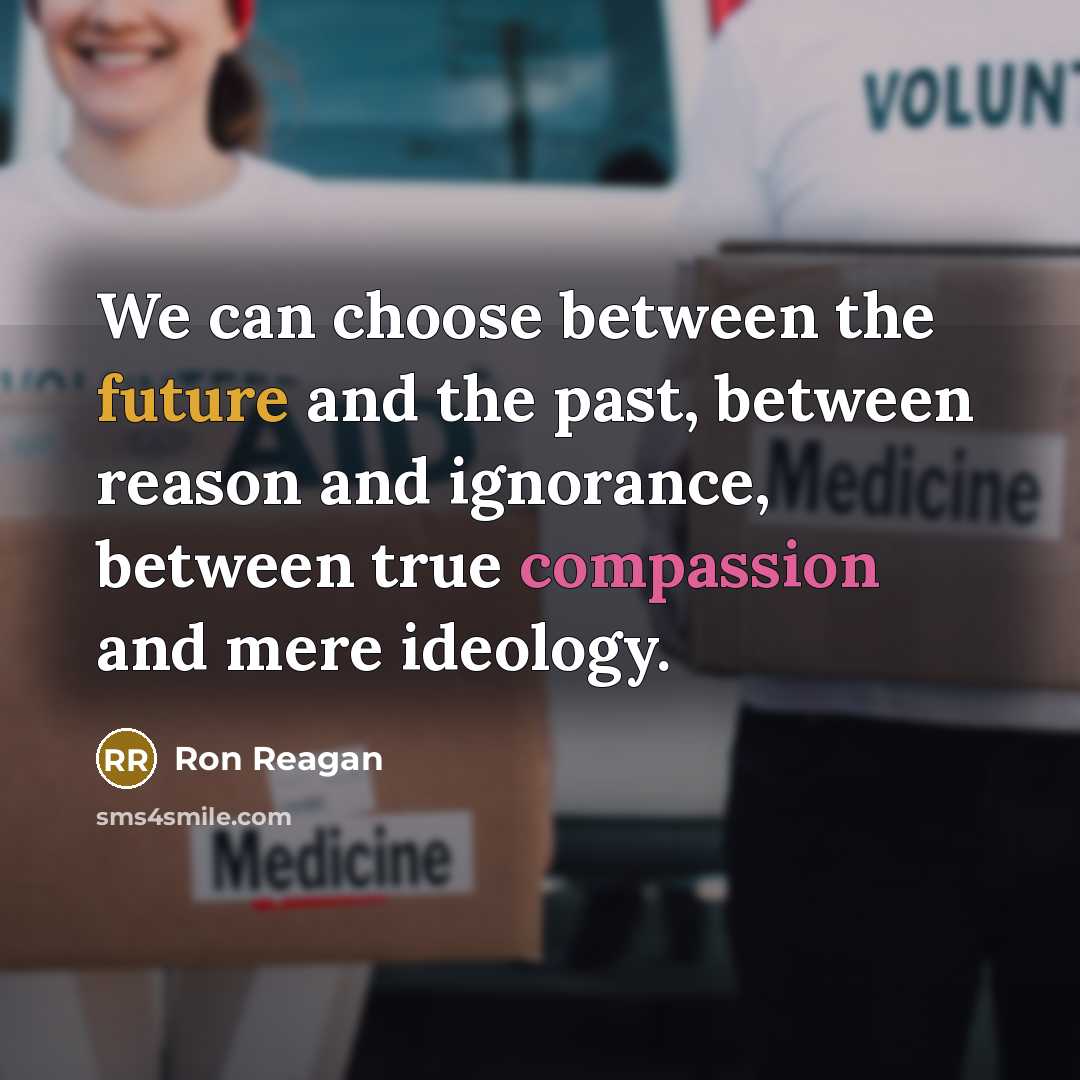 “We can choose between the future and the past, between reason and ignorance, between true compassion and mere ideology.” quote by Ron Reagan