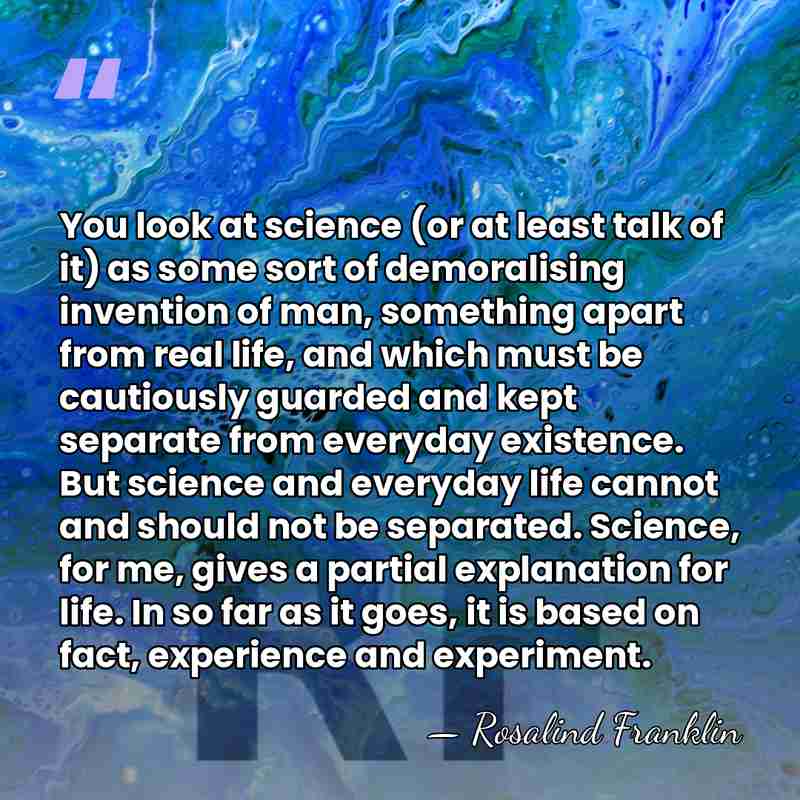 You look at science (or at least talk of it) as some&hellip; - Rosalind Franklin