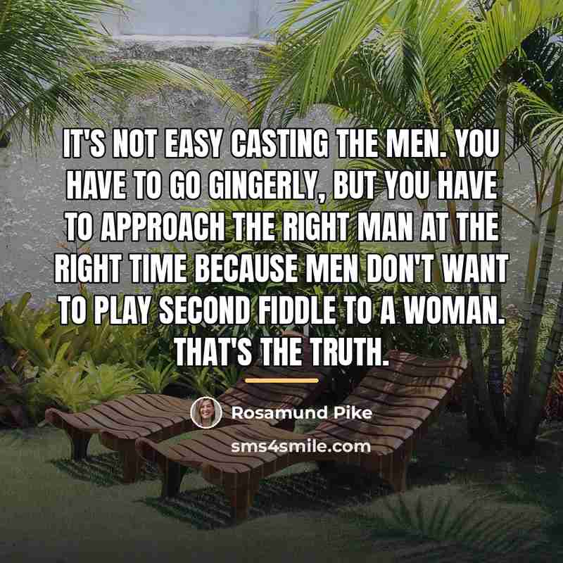 “It's not easy casting the men. You have to go…” quote by Rosamund Pike