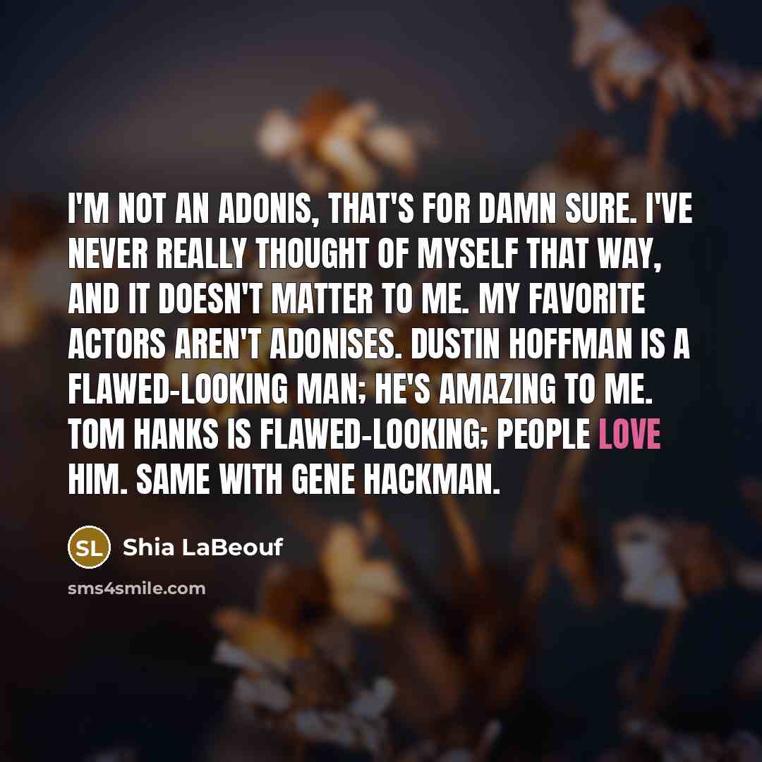 “I'm not an Adonis, that's for damn sure. I've never…” quote by Shia LaBeouf