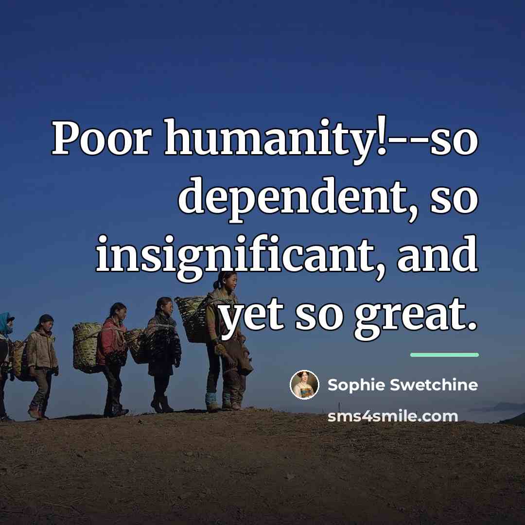 “Poor humanity!--so dependent, so insignificant, and yet so great.…” quote by Sophie Swetchine