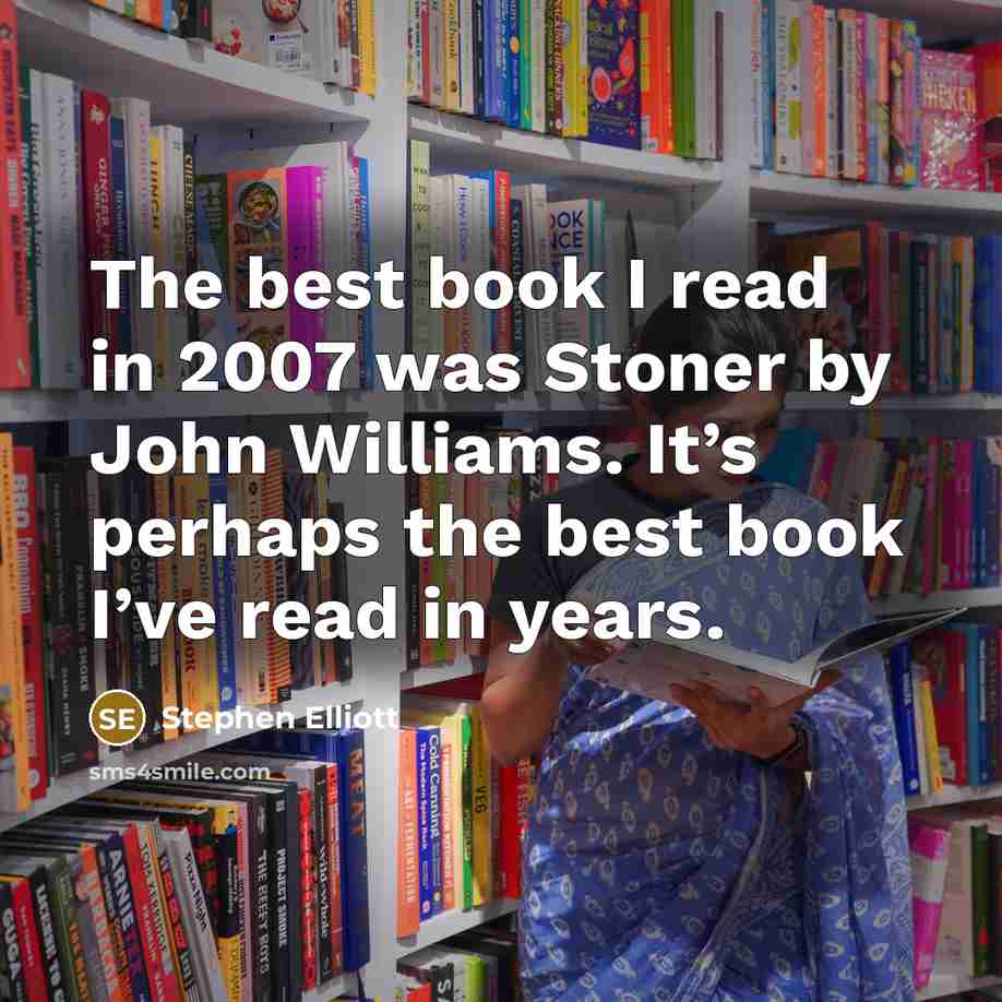 “The best book I read in 2007 was Stoner by…” quote by Stephen Elliott