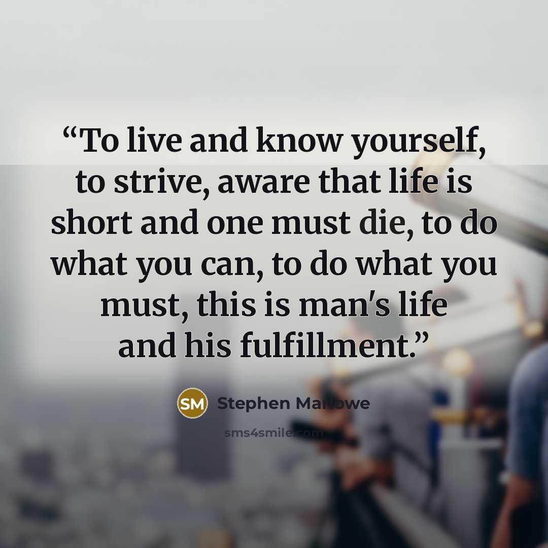 “To live and know yourself, to strive, aware that life is short and one must die, to do what you can, to do what you must, this is man's life and his fulfillment.” quote by Stephen Marlowe