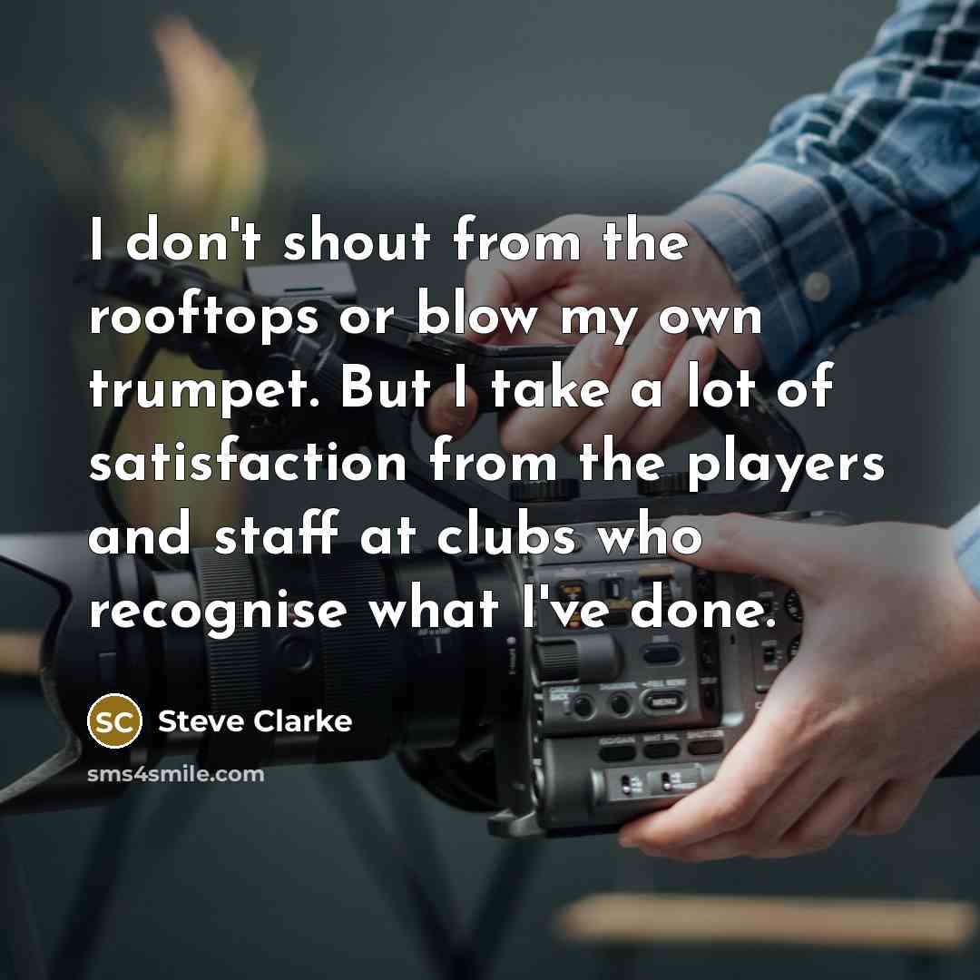 “I don't shout from the rooftops or blow my own…” quote by Steve Clarke