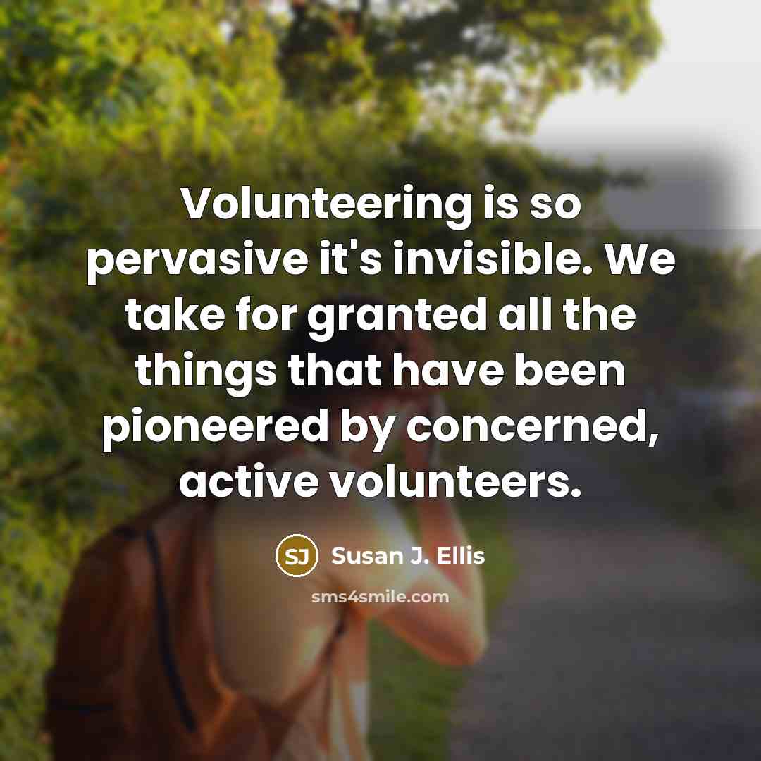 “Volunteering is so pervasive it's invisible. We take for granted…” quote by Susan J. Ellis