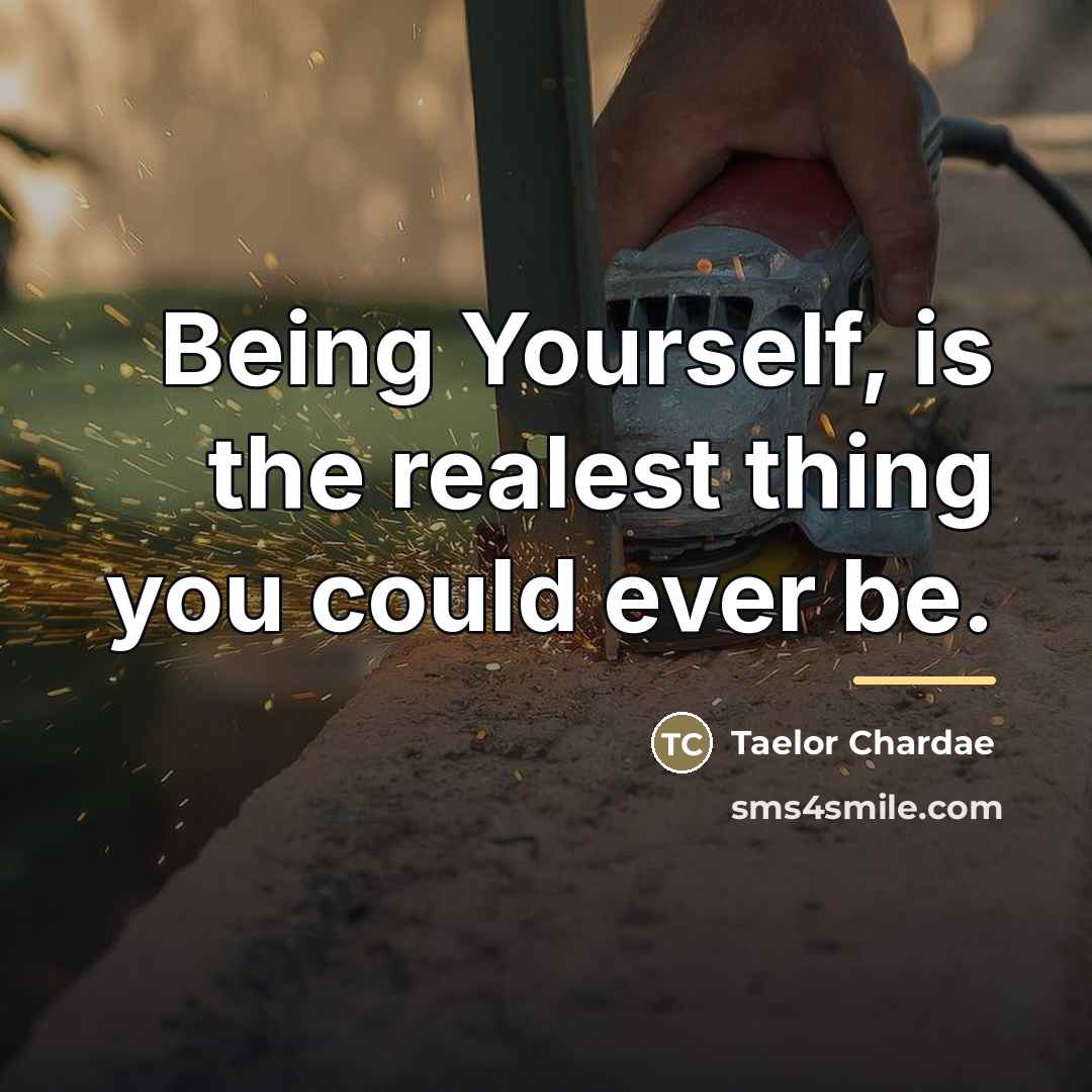 “Being Yourself, is the realest thing you could ever be.…” quote by Taelor Chardae