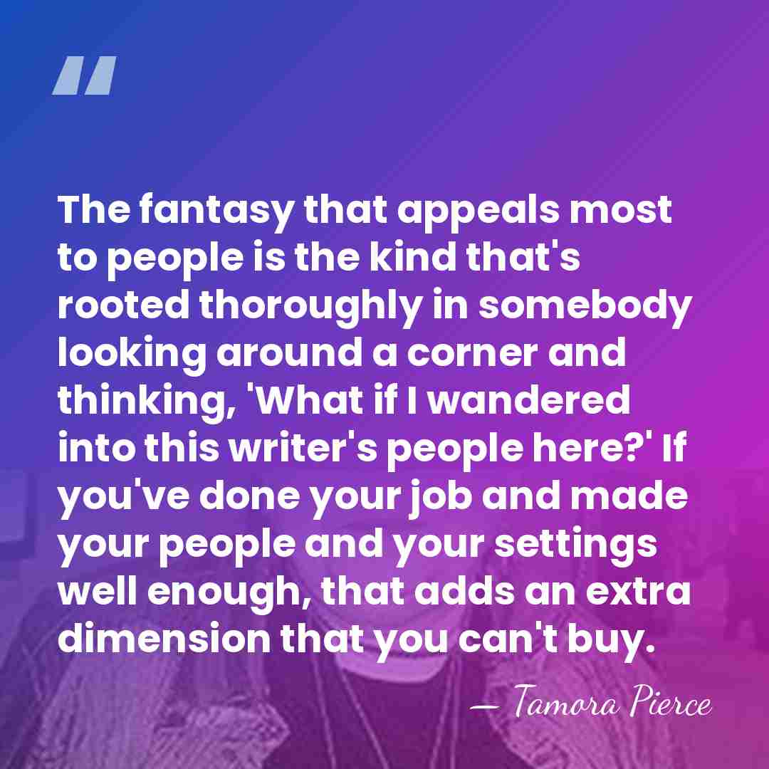 The fantasy that appeals most to people is the kind that's rooted&hellip; - Tamora Pierce