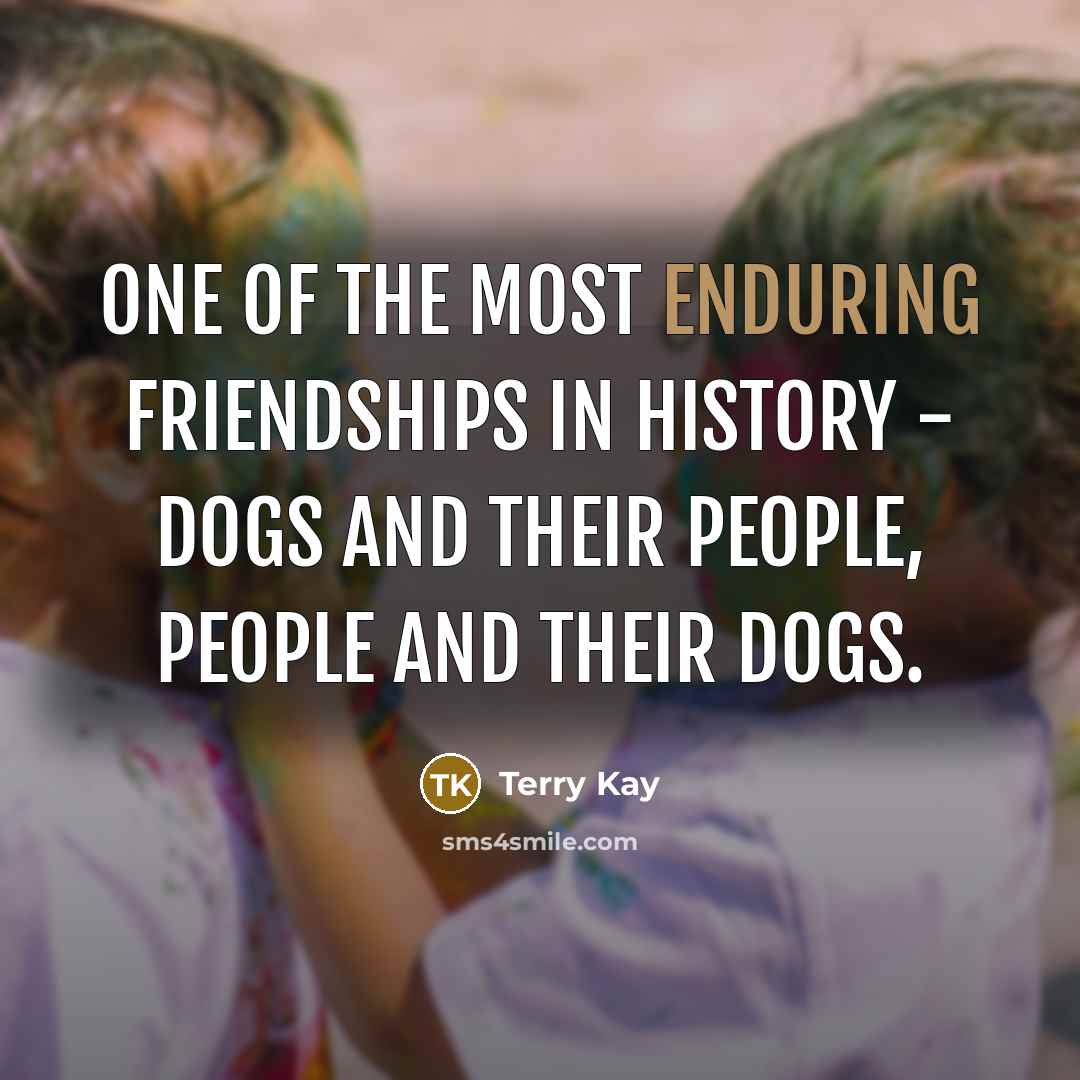 “One of the most enduring friendships in history - dogs…” quote by Terry Kay