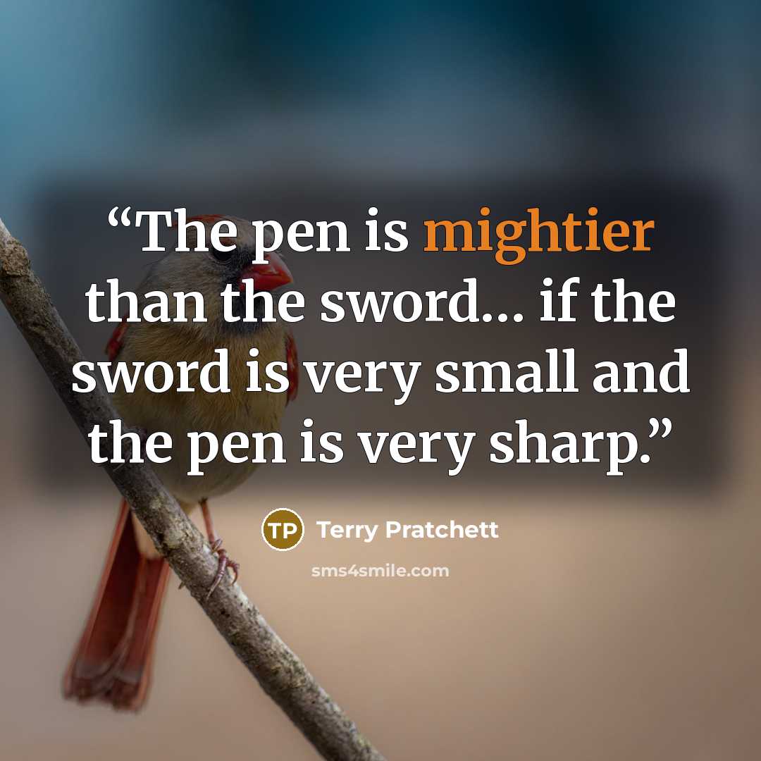 “The pen is mightier than the sword… if the sword is very small and the pen is very sharp.” quote by Terry Pratchett