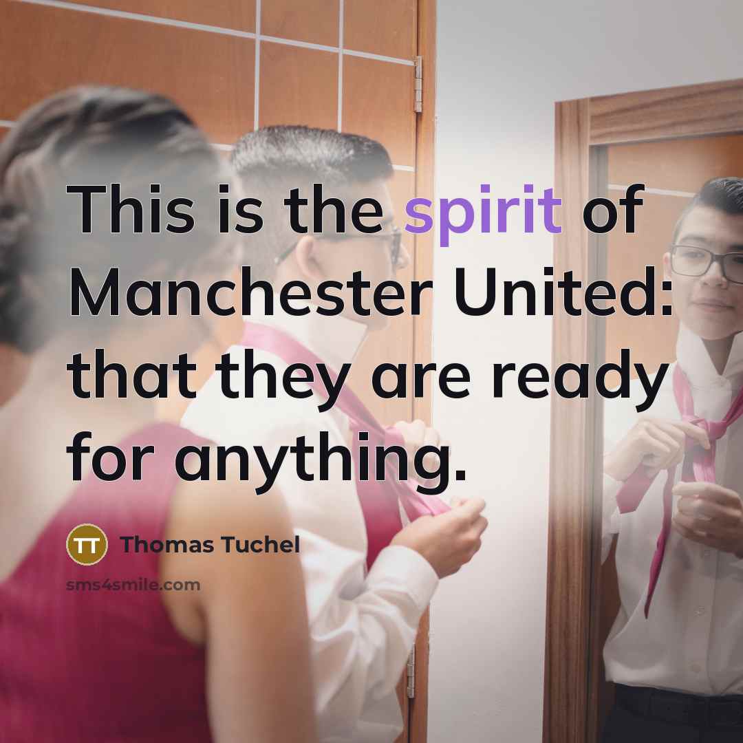 “This is the spirit of Manchester United: that they are ready for anything.” quote by Thomas Tuchel