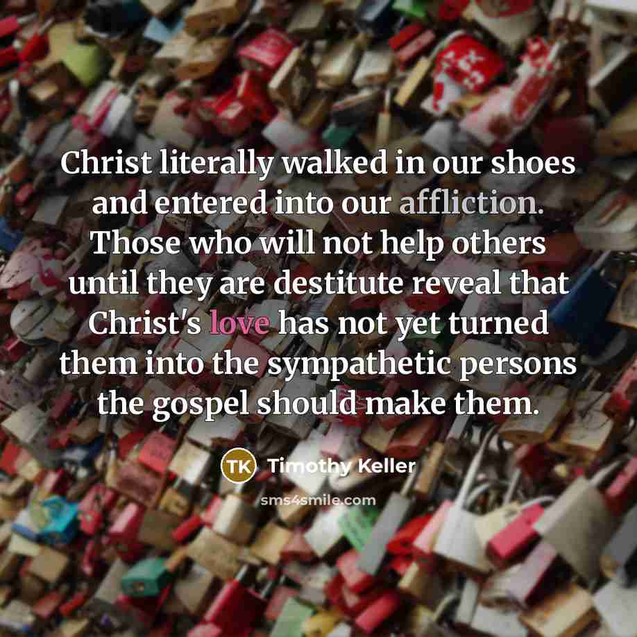 “Christ literally walked in our shoes and entered into our…” quote by Timothy Keller