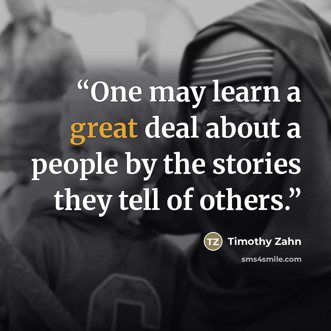 “One may learn a great deal about a people by the stories they tell of others.” quote by Timothy Zahn