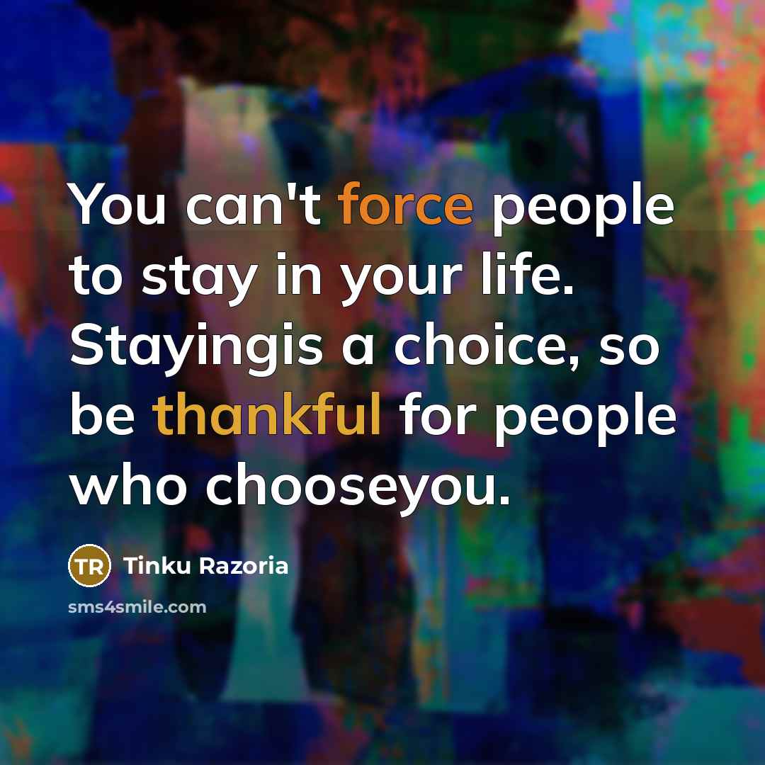 “You can't force people to stay in your life. Stayingis…” quote by Tinku Razoria