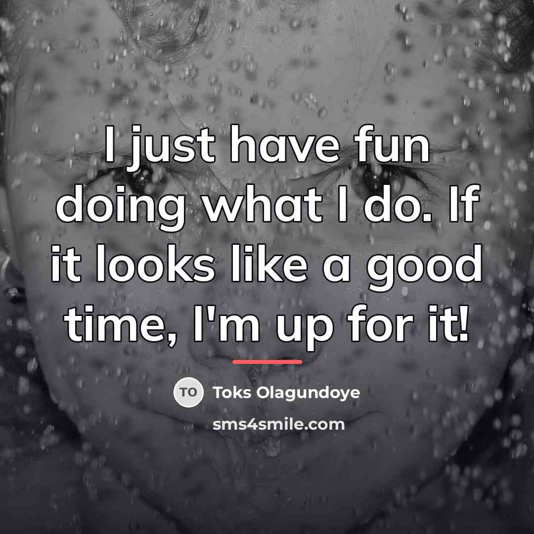 “I just have fun doing what I do. If it…” quote by Toks Olagundoye