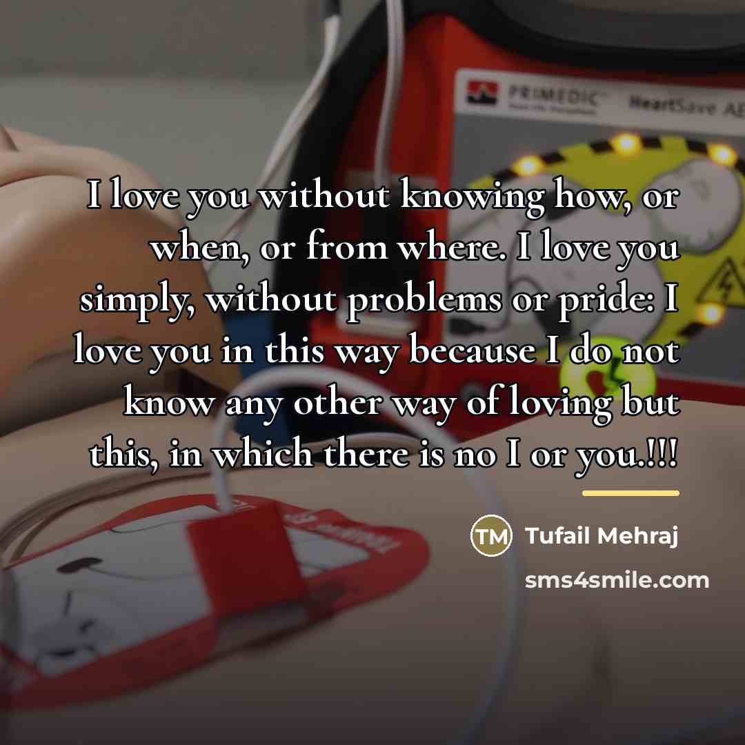“I love you without knowing how, or when, or from…” quote by Tufail Mehraj
