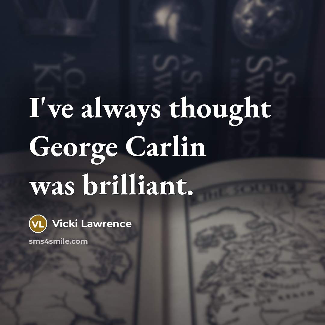 “I've always thought George Carlin was brilliant.…” quote by Vicki Lawrence