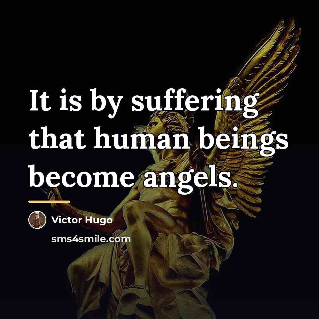“It is by suffering that human beings become angels.…” quote by Victor Hugo