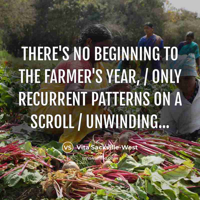 “There's no beginning to the farmer's year, / Only recurrent…” quote by Vita Sackville-West