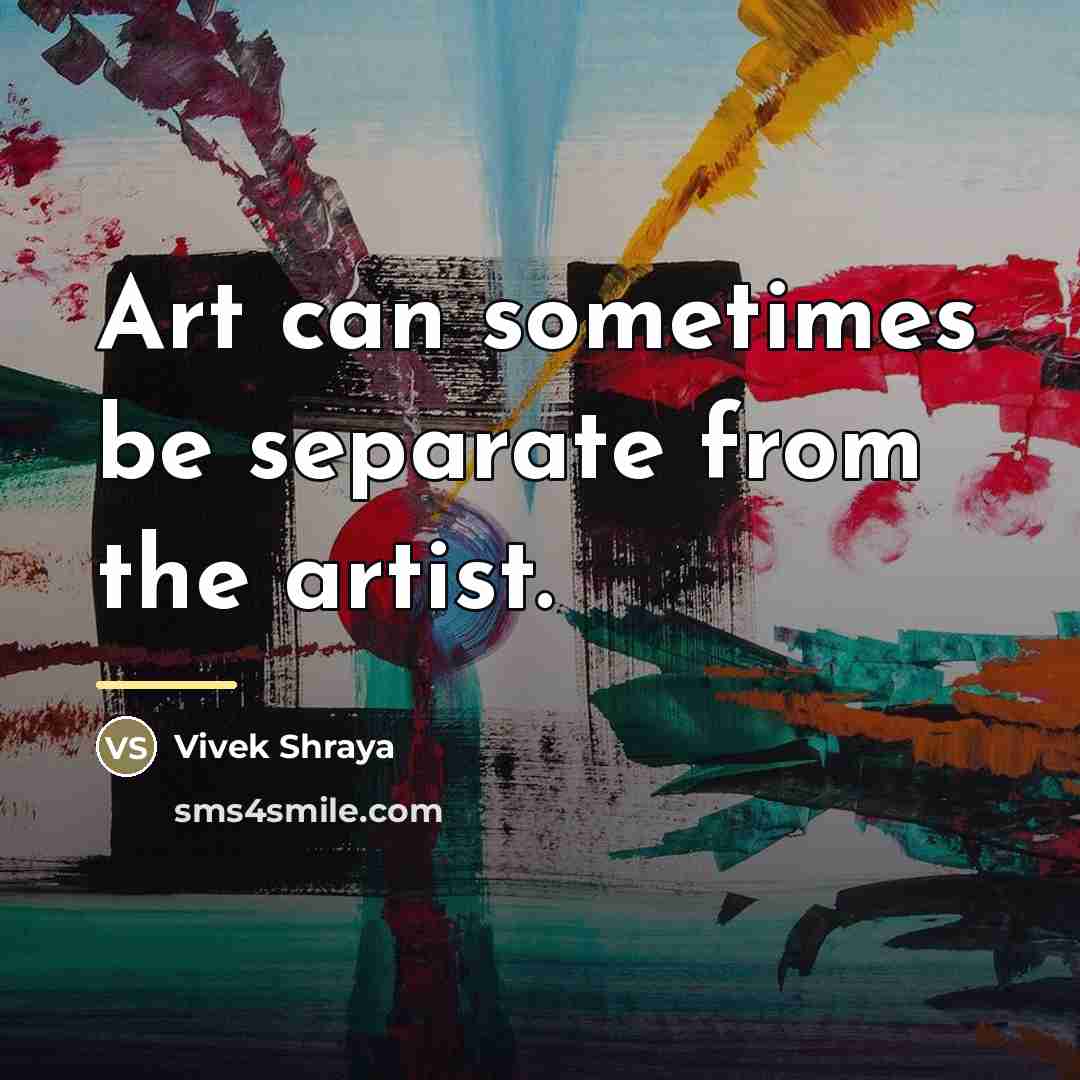 “Art can sometimes be separate from the artist.…” quote by Vivek Shraya