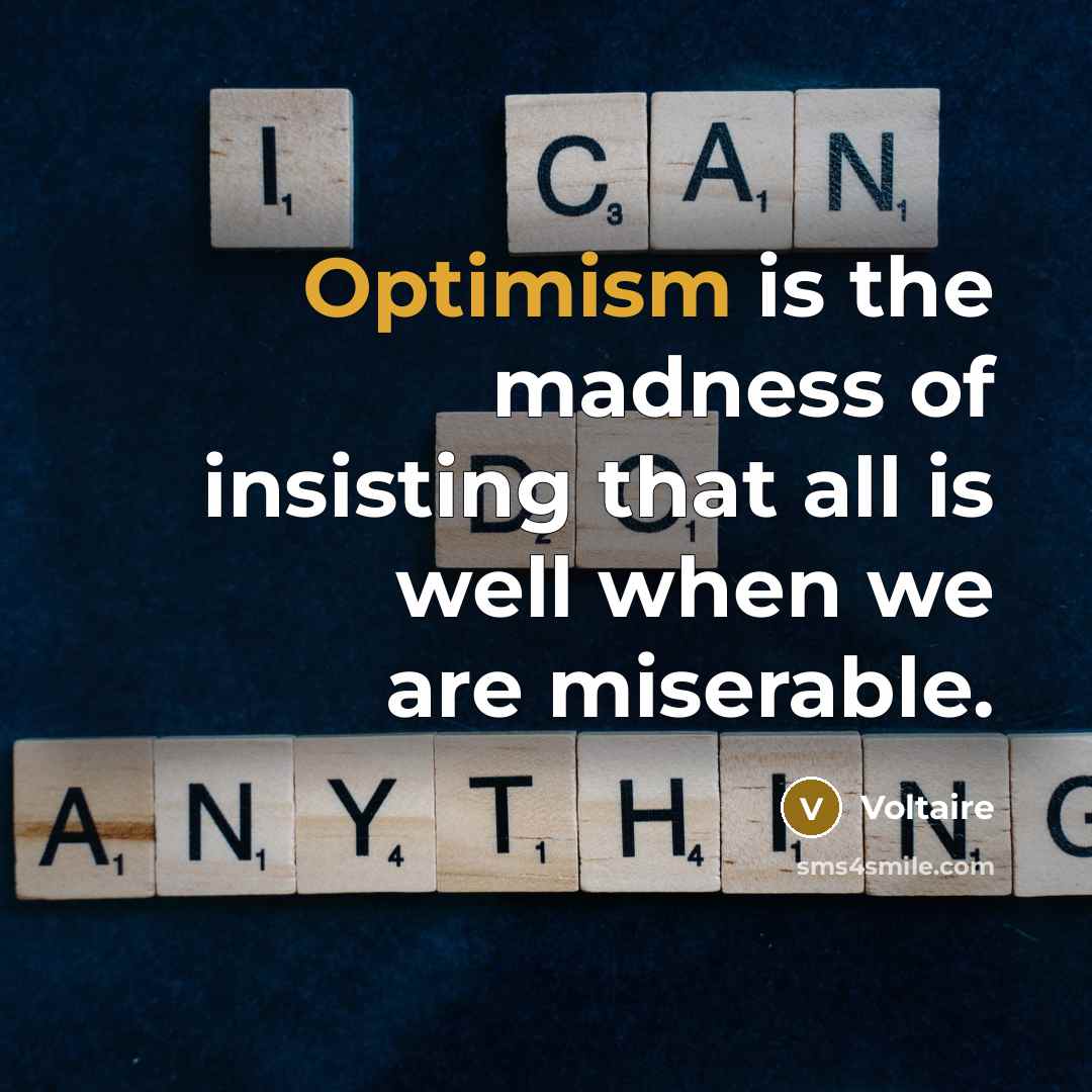 “Optimism is the madness of insisting that all is well…” quote by Voltaire
