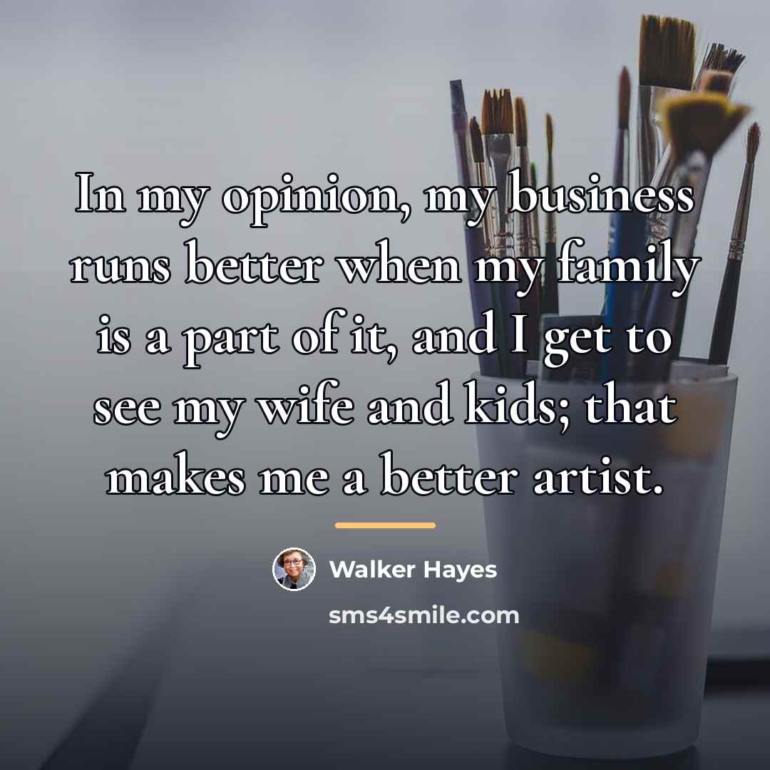 “In my opinion, my business runs better when my family…” quote by Walker Hayes