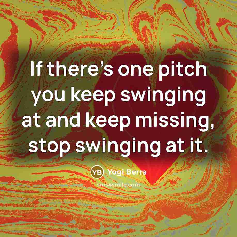 “If there's one pitch you keep swinging at and keep…” quote by Yogi Berra