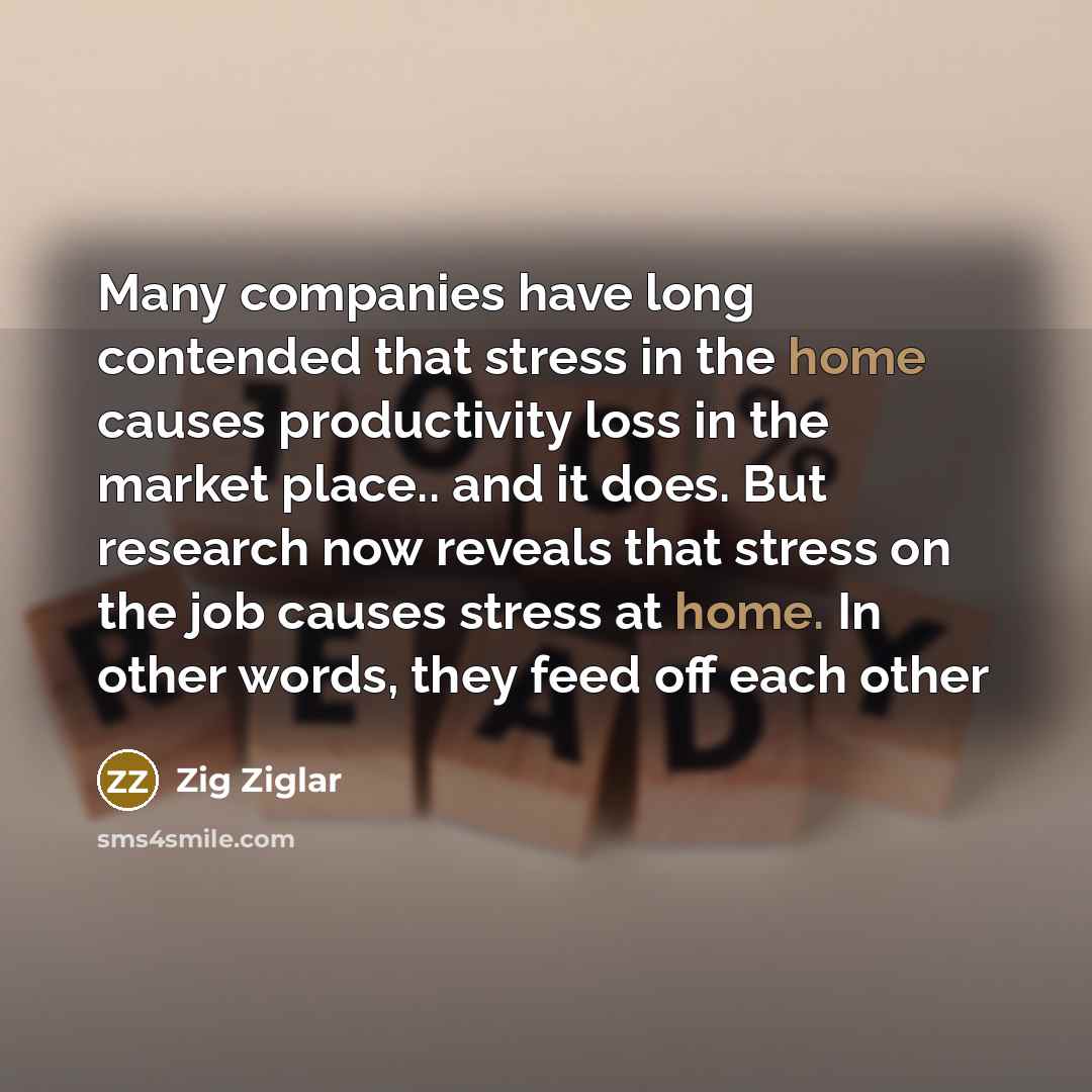 “Many companies have long contended that stress in the home…” quote by Zig Ziglar