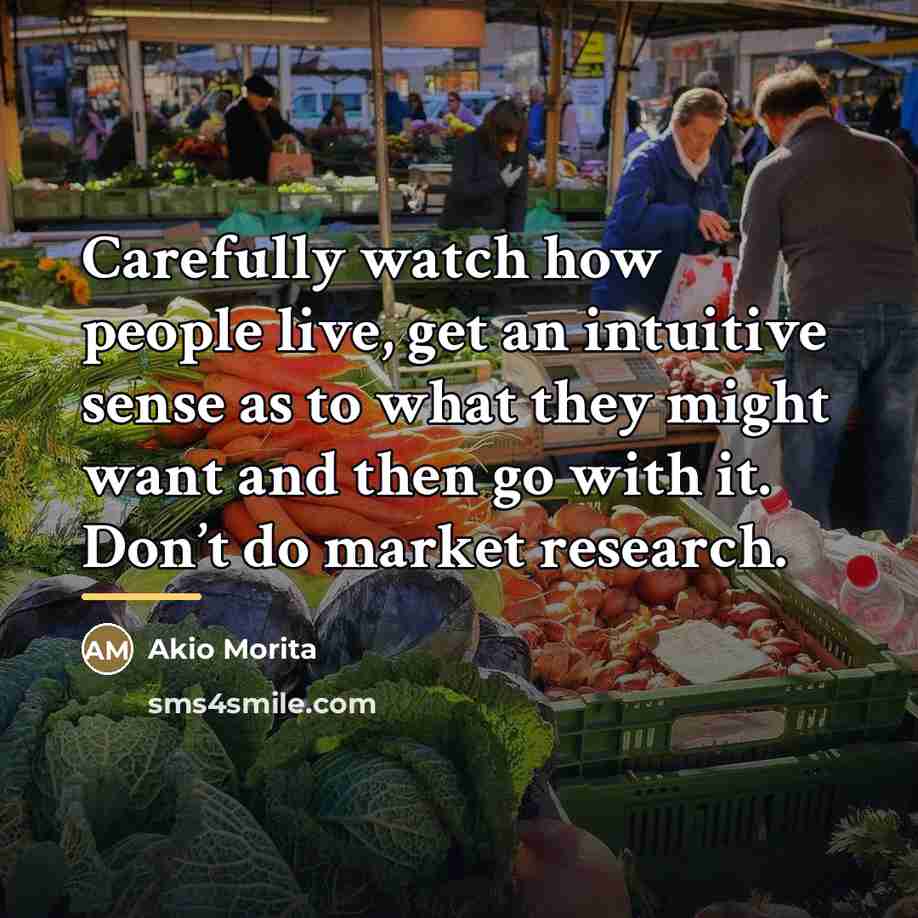 “Carefully watch how people live, get an intuitive sense as…” quote by Akio Morita