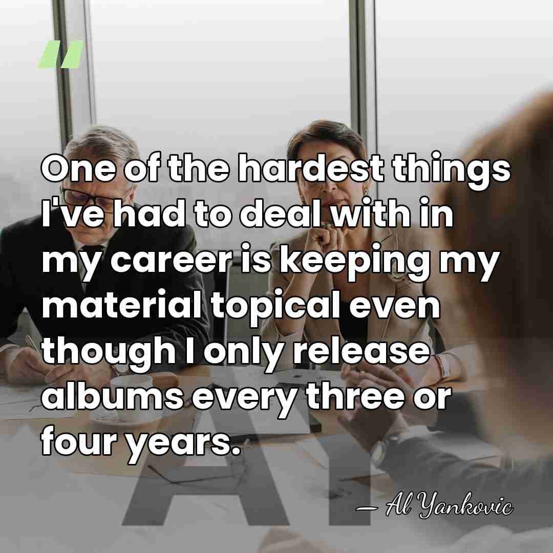 One of the hardest things I've had to deal with in my&hellip; - Al Yankovic