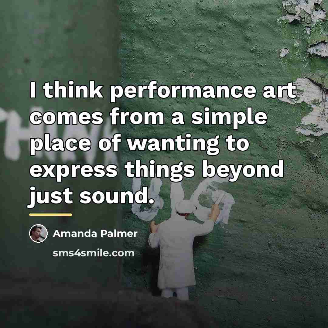“I think performance art comes from a simple place of…” quote by Amanda Palmer