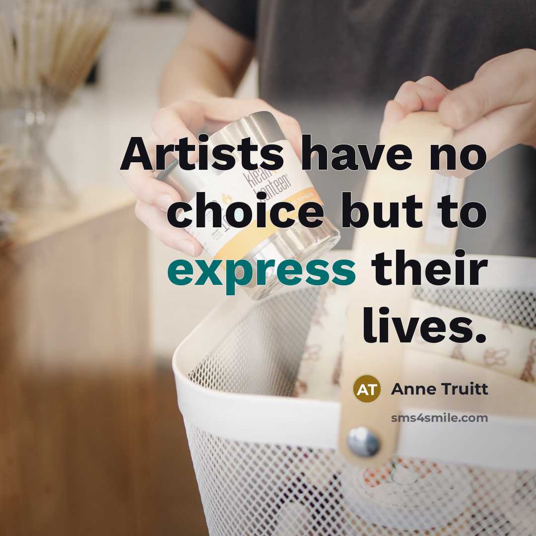 “Artists have no choice but to express their lives.…” quote by Anne Truitt