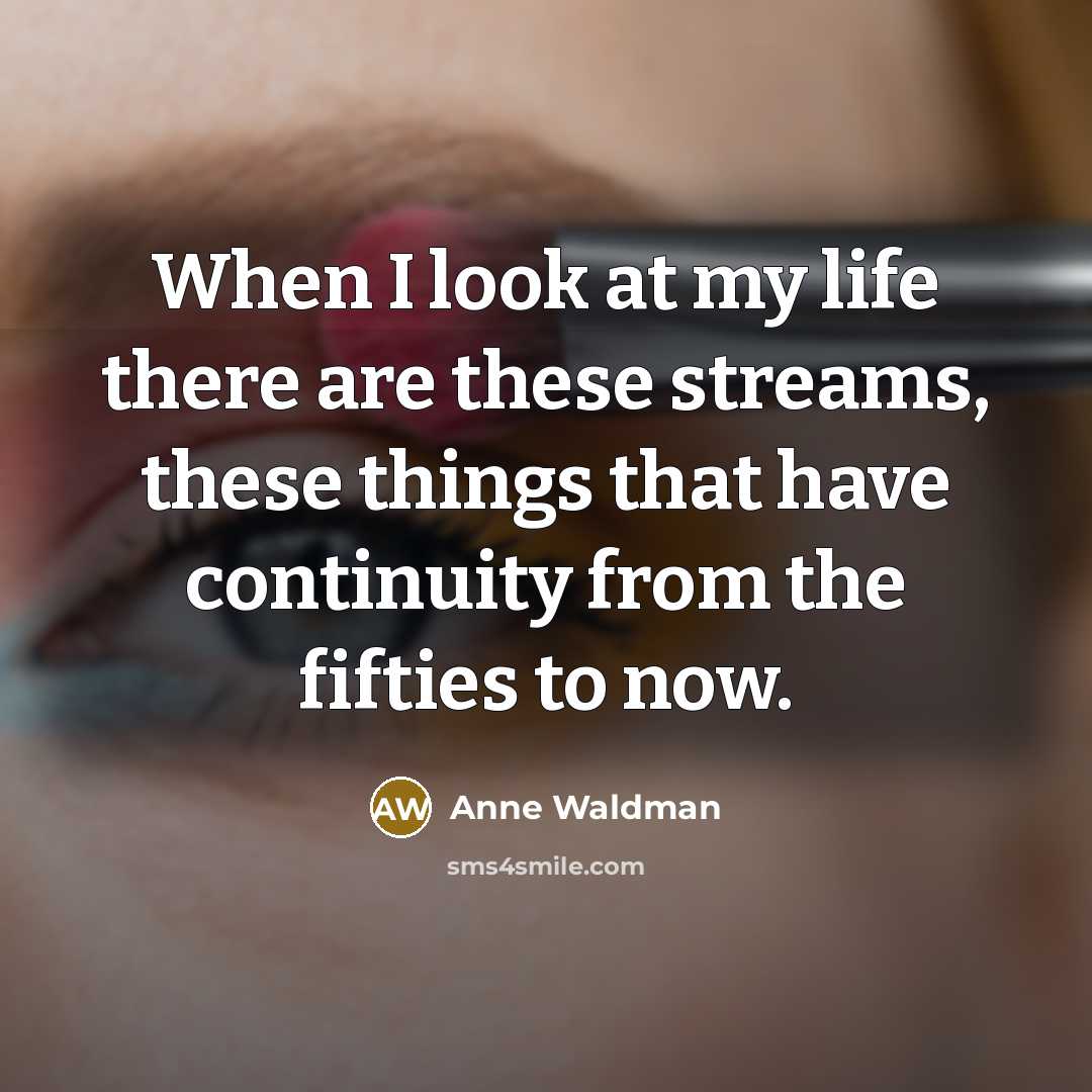“When I look at my life there are these streams,…” quote by Anne Waldman