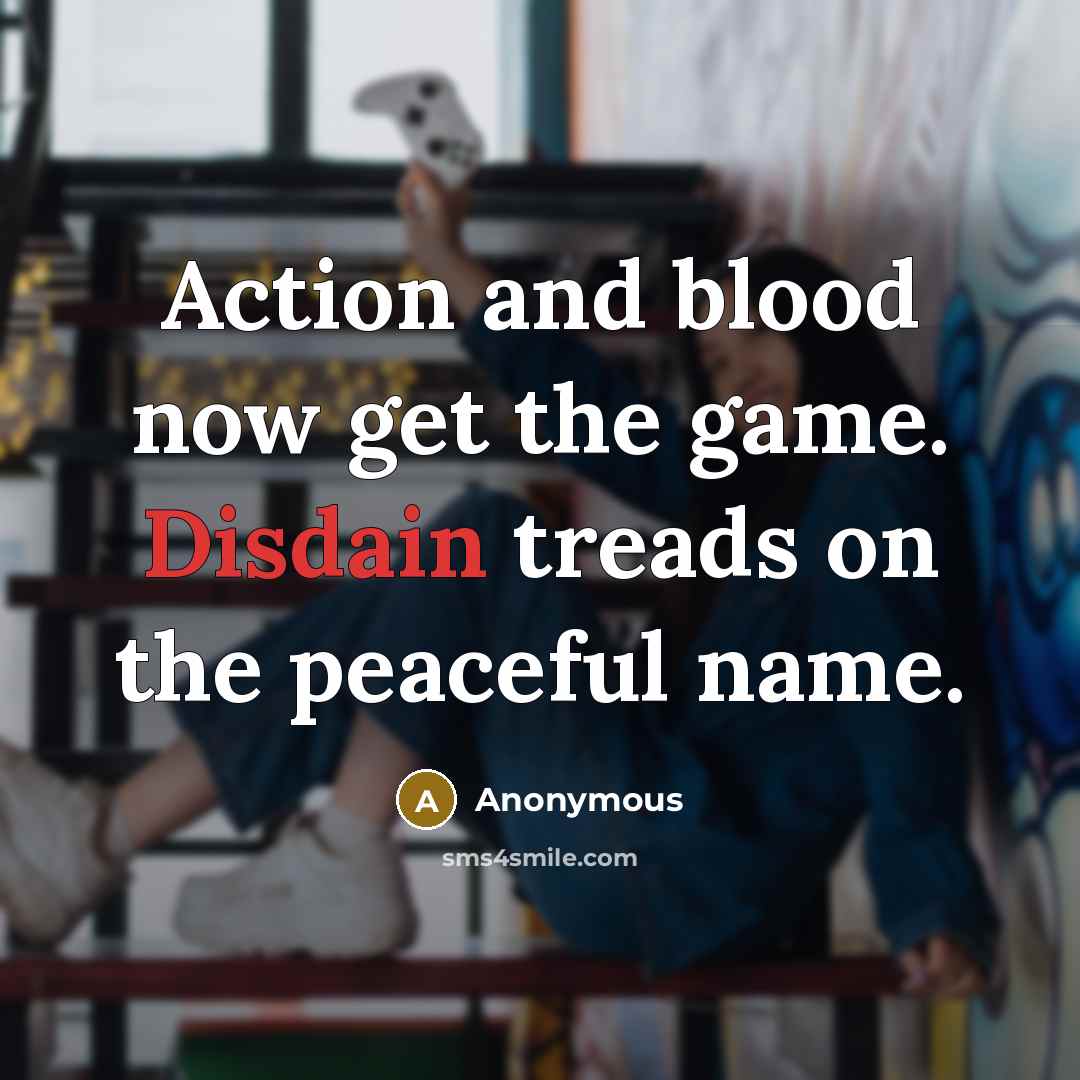 “Action and blood now get the game. Disdain treads on…” quote by Anonymous