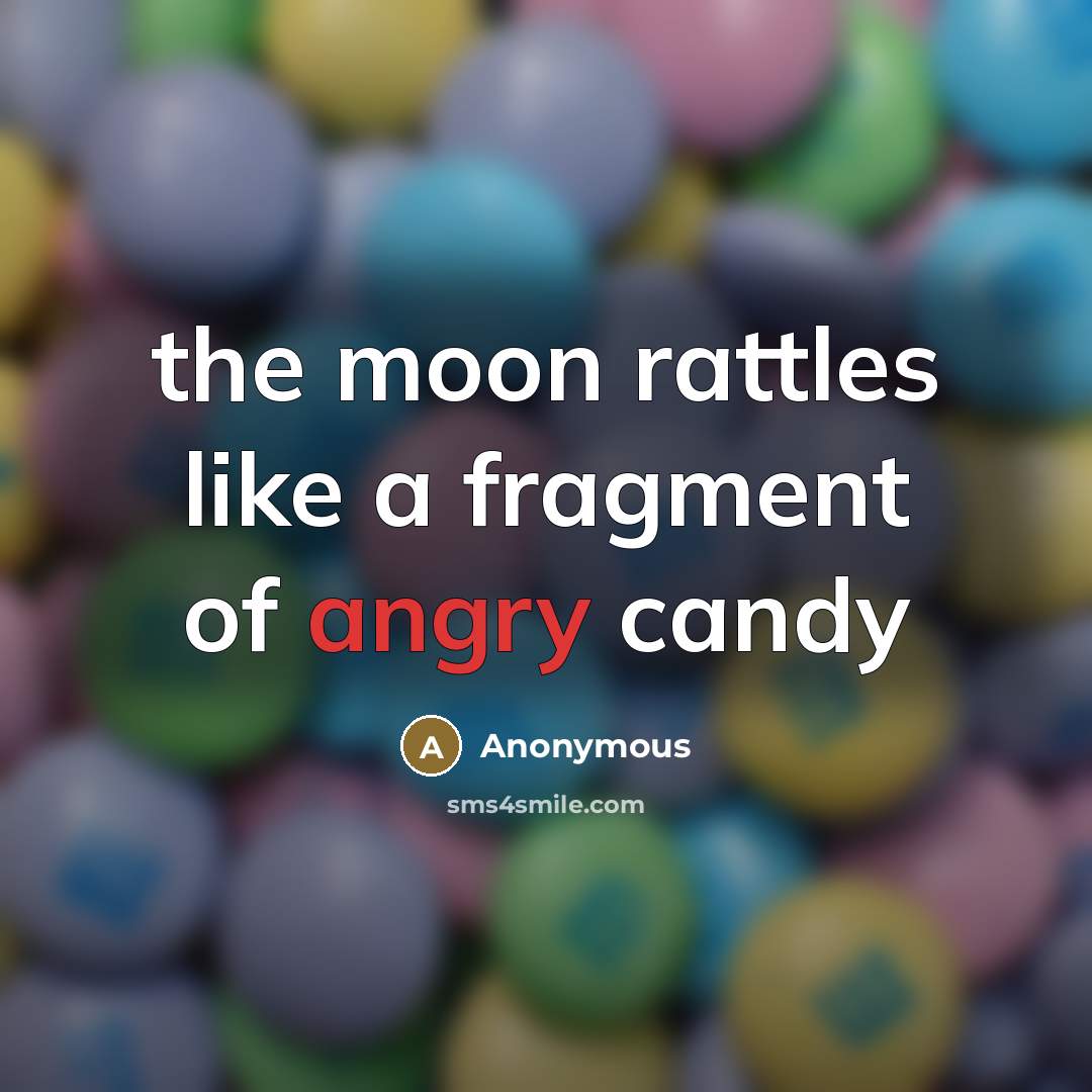 “the moon rattles like a fragment of angry candy…” quote by Anonymous