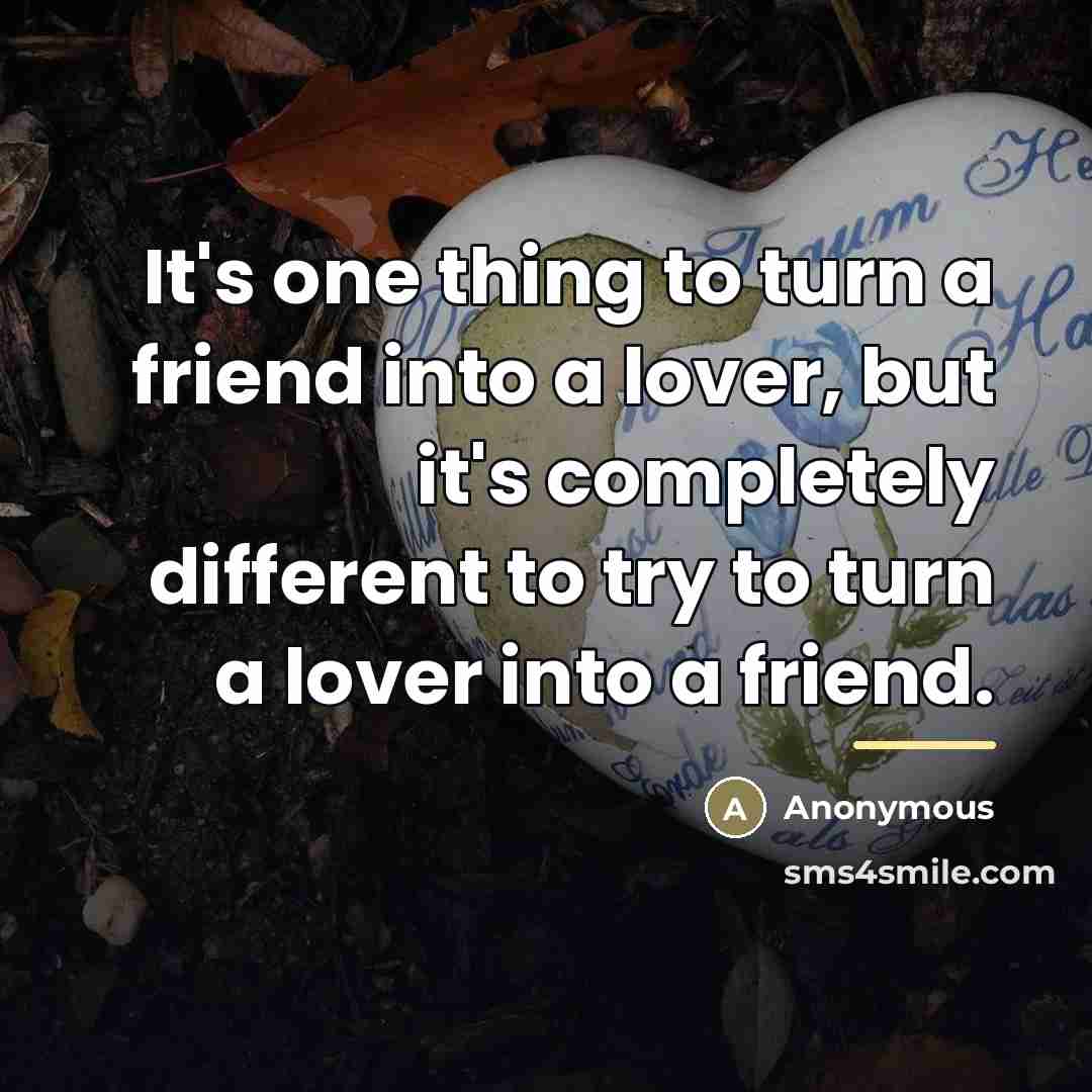 “It's one thing to turn a friend into a lover,…” quote by Anonymous