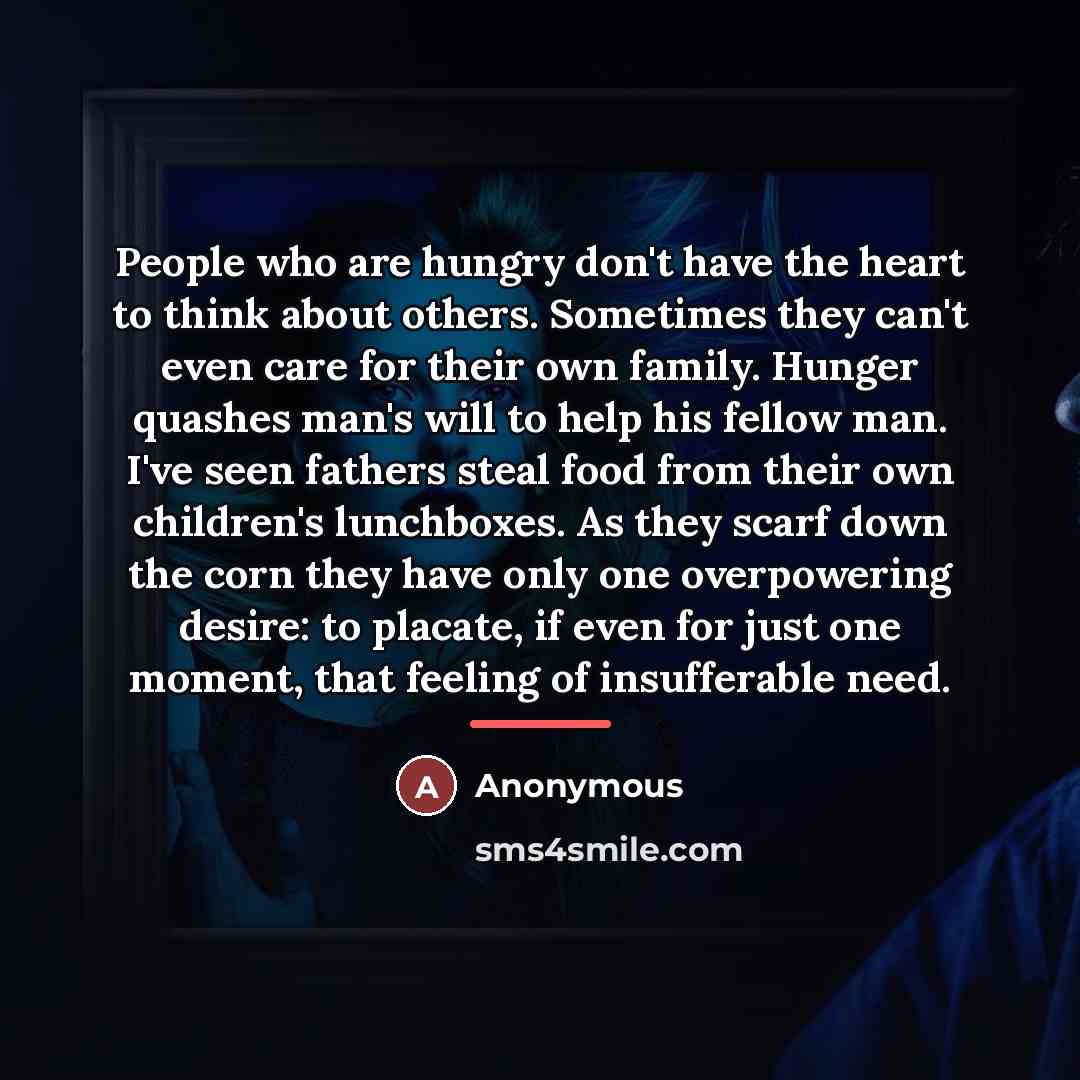 “People who are hungry don't have the heart to think…” quote by Anonymous