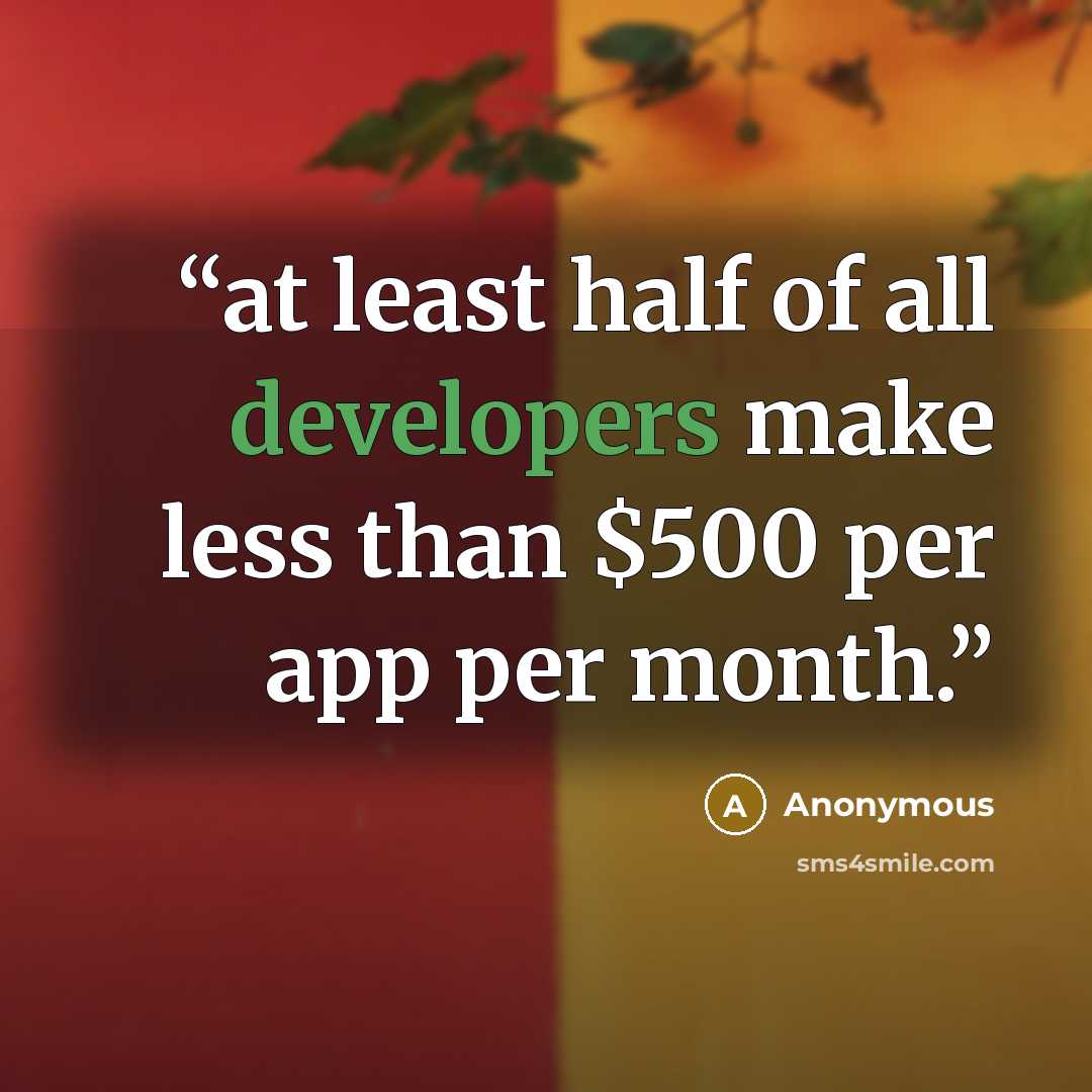 “at least half of all developers make less than $500 per app per month.” quote by Anonymous