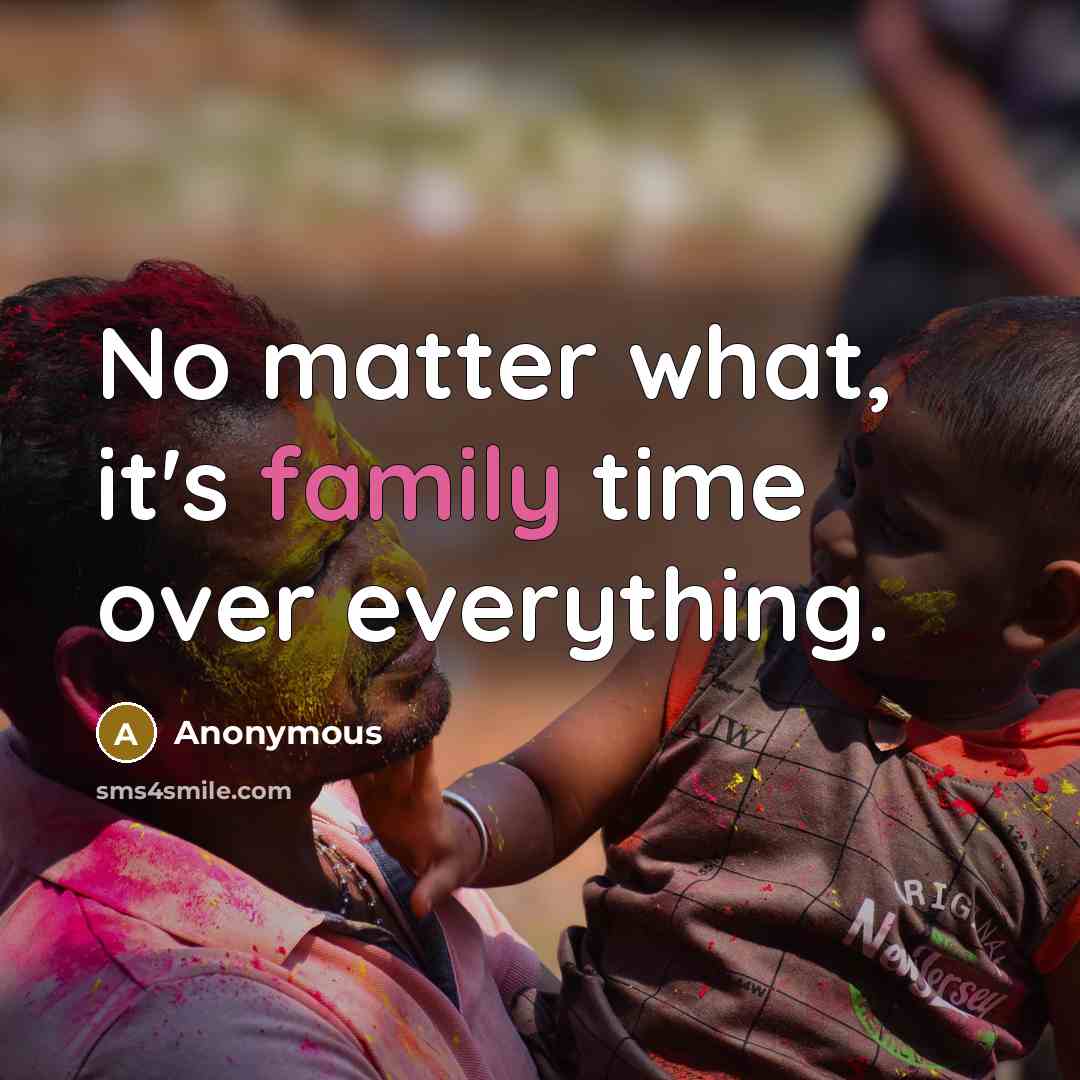 “No matter what, it's family time over everything.…” quote by Anonymous