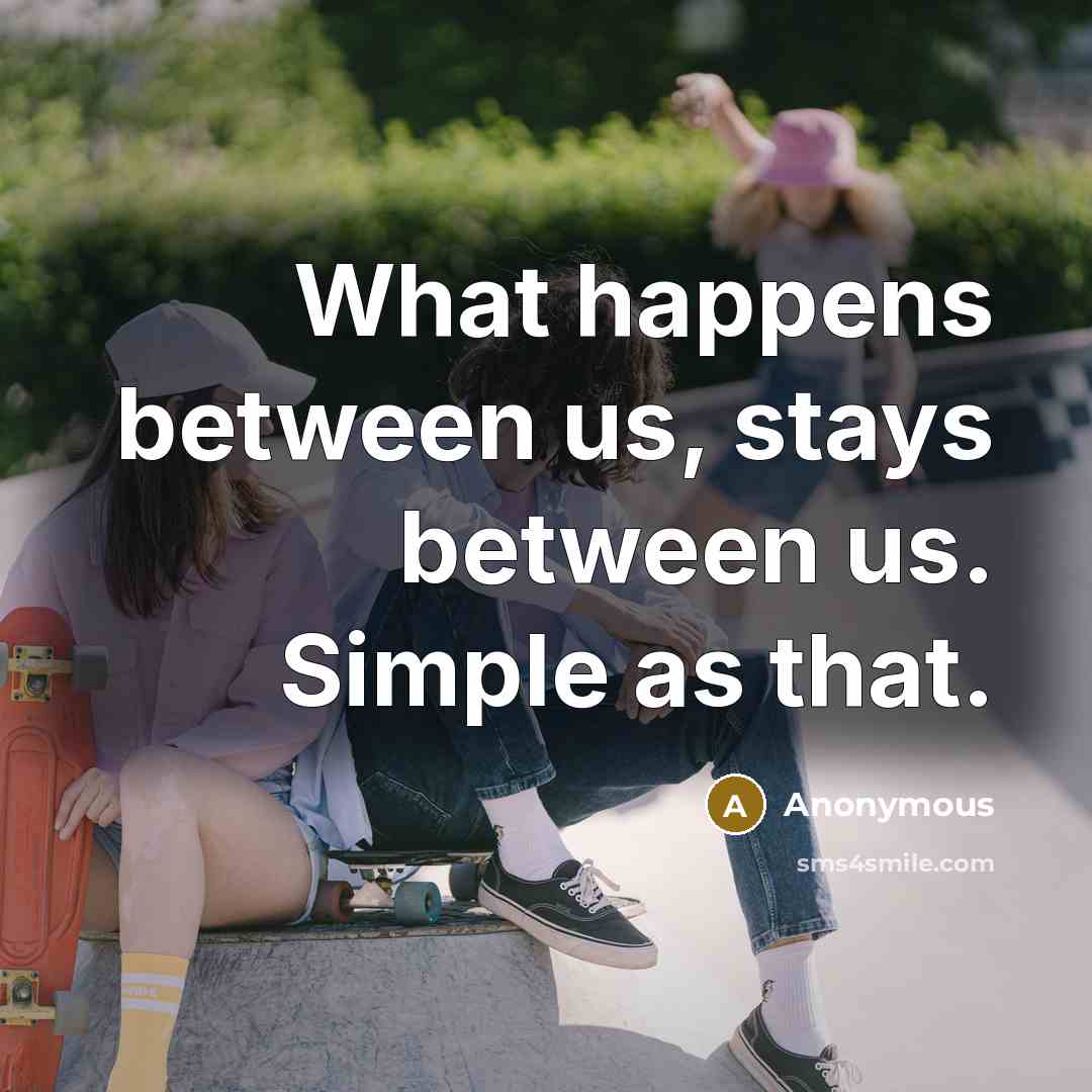 “What happens between us, stays between us. Simple as that.” quote by Anonymous