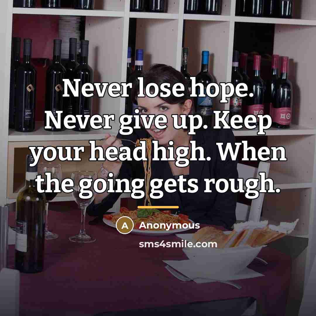 “Never lose hope. Never give up. Keep your head high.…” quote by Anonymous