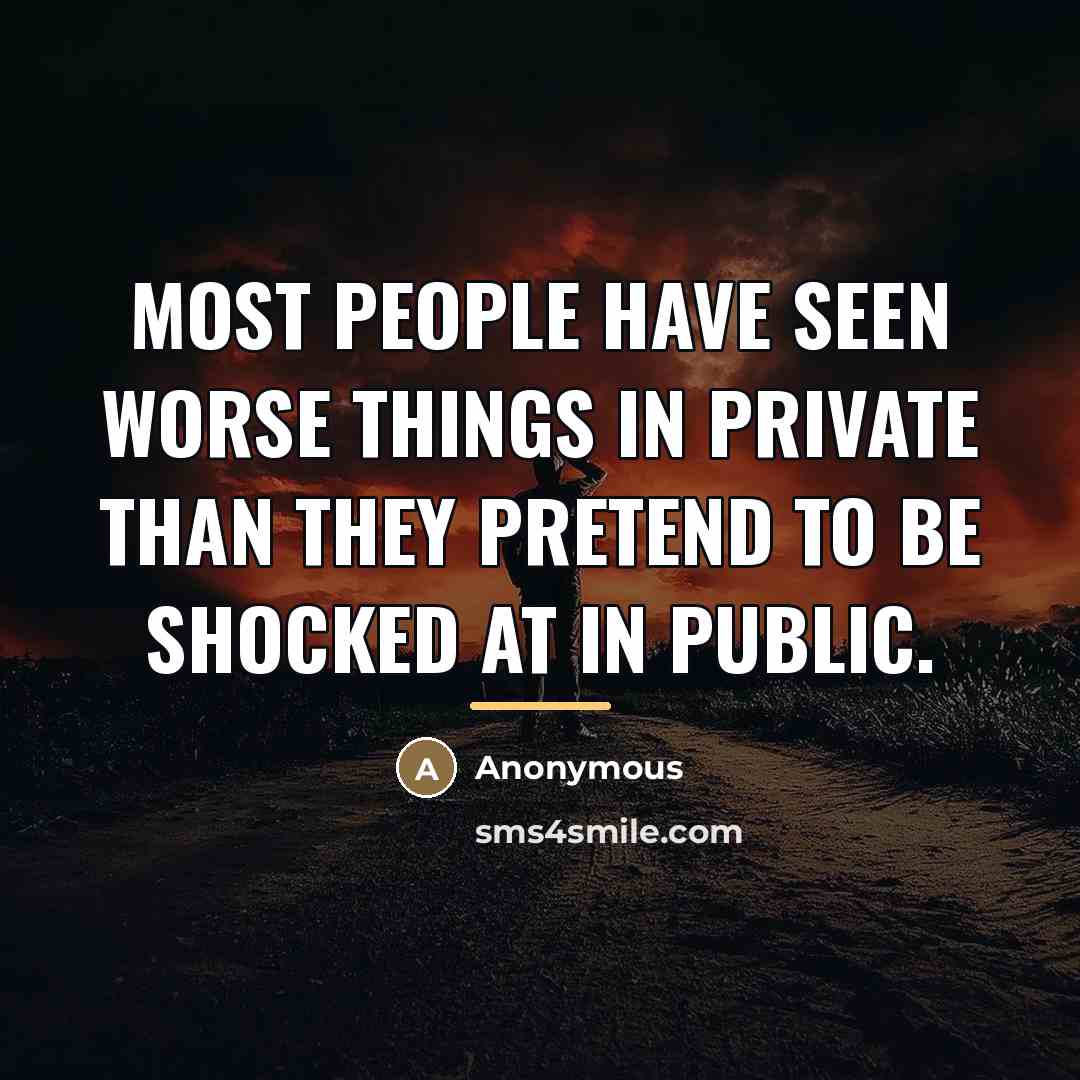 “Most people have seen worse things in private than they…” quote by Anonymous