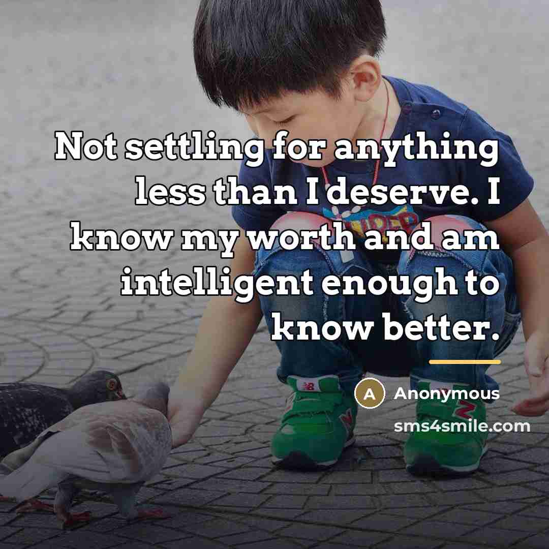 “Not settling for anything less than I deserve. I know…” quote by Anonymous